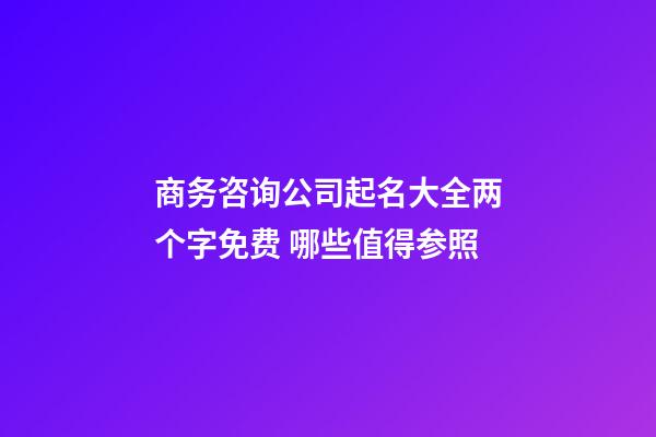 商务咨询公司起名大全两个字免费 哪些值得参照-第1张-公司起名-玄机派